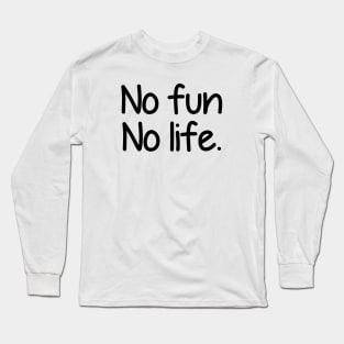 No fun no life - black text Long Sleeve T-Shirt